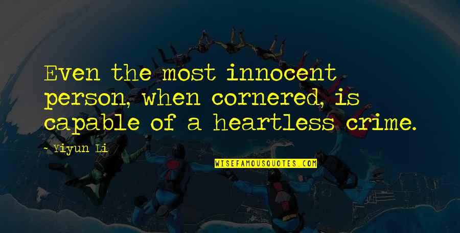 Most Heartless Quotes By Yiyun Li: Even the most innocent person, when cornered, is