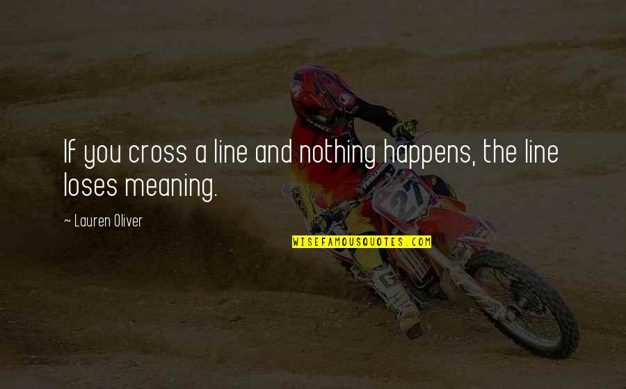 Most Helpful Person Quotes By Lauren Oliver: If you cross a line and nothing happens, Most Helpful Person Quotes By Lauren Oliver: If you cross a line and nothing happens,