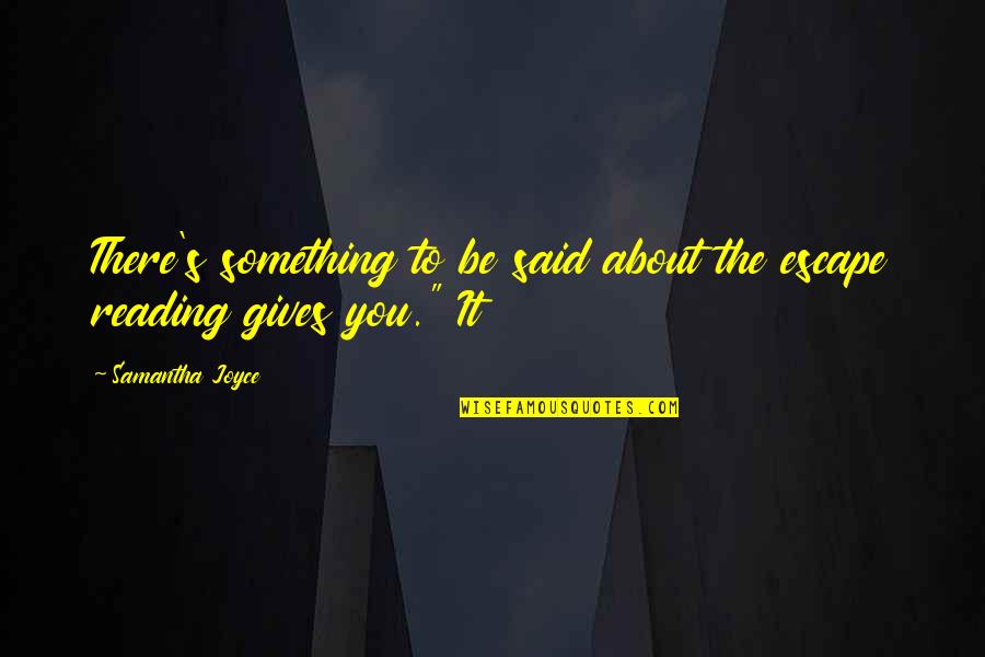 Most Helpful Person Quotes By Samantha Joyce: There's something to be said about the escape Most Helpful Person Quotes By Samantha Joyce: There's something to be said about the escape