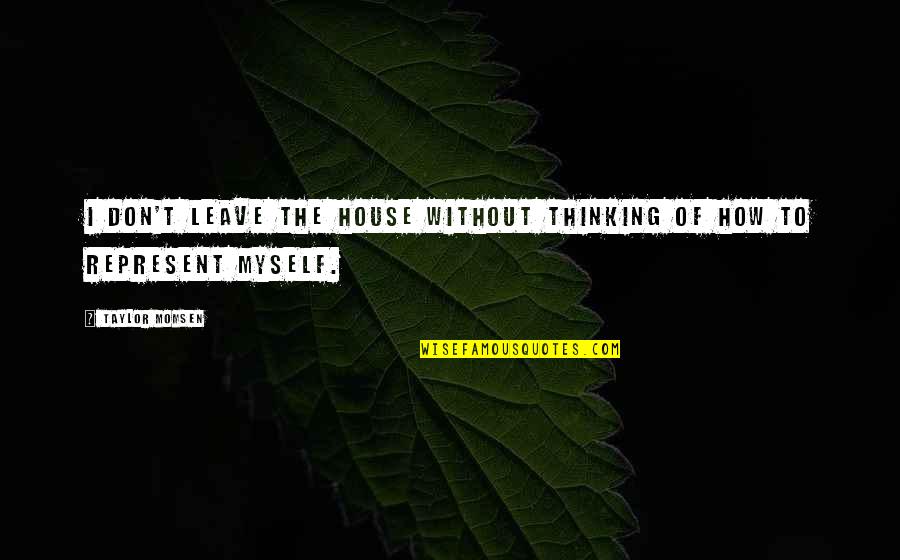 Most Helpful Person Quotes By Taylor Momsen: I don't leave the house without thinking of