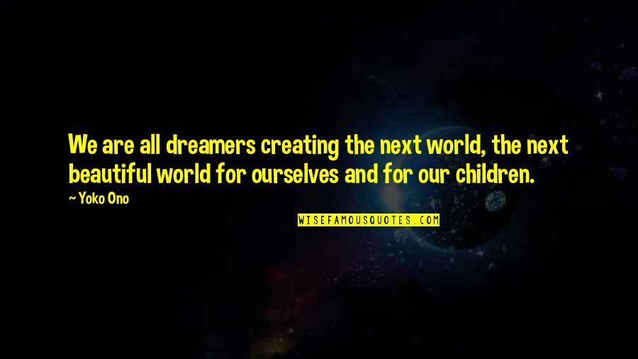 Most Helpful Person Quotes By Yoko Ono: We are all dreamers creating the next world, Most Helpful Person Quotes By Yoko Ono: We are all dreamers creating the next world,