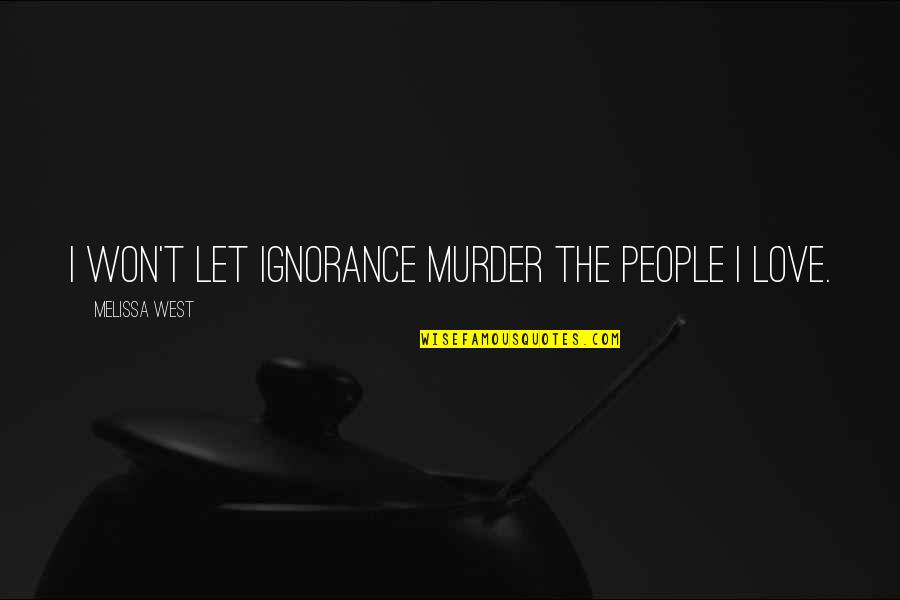 Most Hilarious Friends Quotes By Melissa West: I won't let ignorance murder the people I