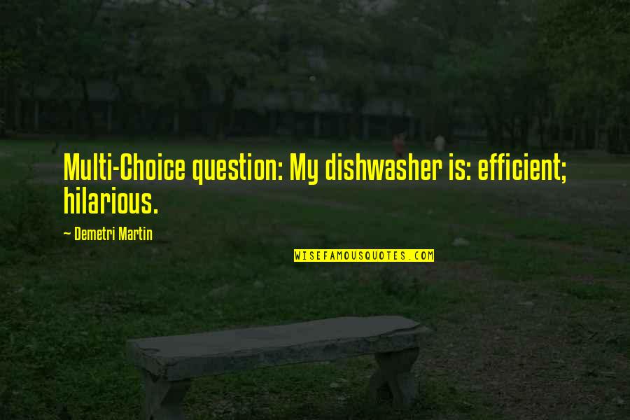 Most Hilarious Quotes By Demetri Martin: Multi-Choice question: My dishwasher is: efficient; hilarious.