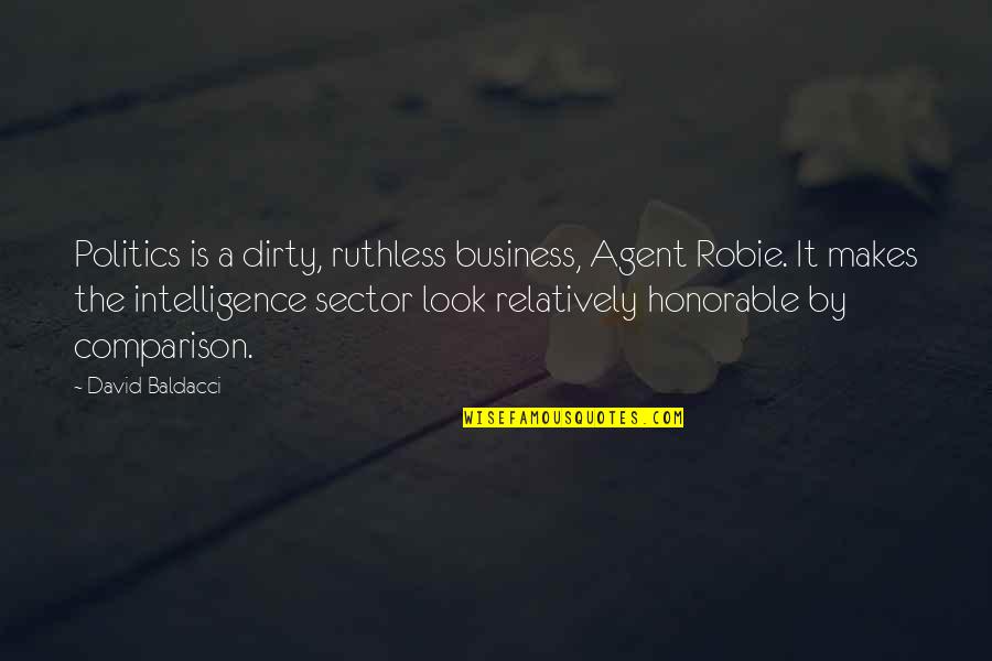 Most Honorable Quotes By David Baldacci: Politics is a dirty, ruthless business, Agent Robie.