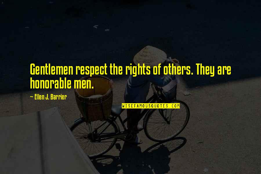 Most Honorable Quotes By Ellen J. Barrier: Gentlemen respect the rights of others. They are