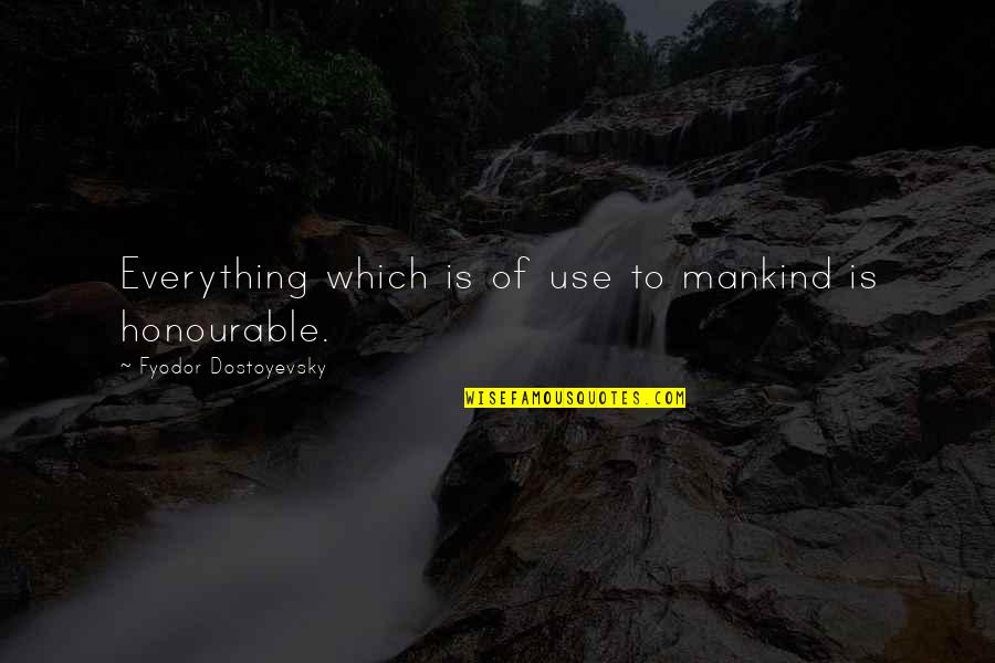 Most Honorable Quotes By Fyodor Dostoyevsky: Everything which is of use to mankind is