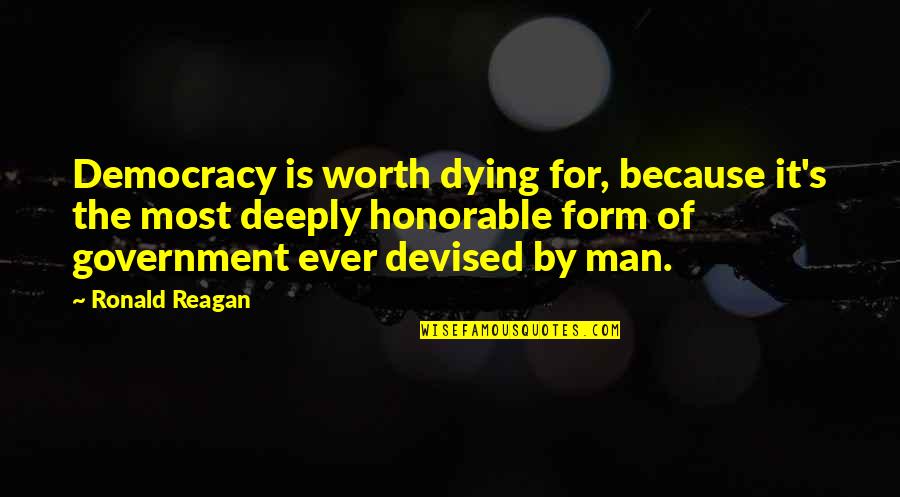 Most Honorable Quotes By Ronald Reagan: Democracy is worth dying for, because it's the