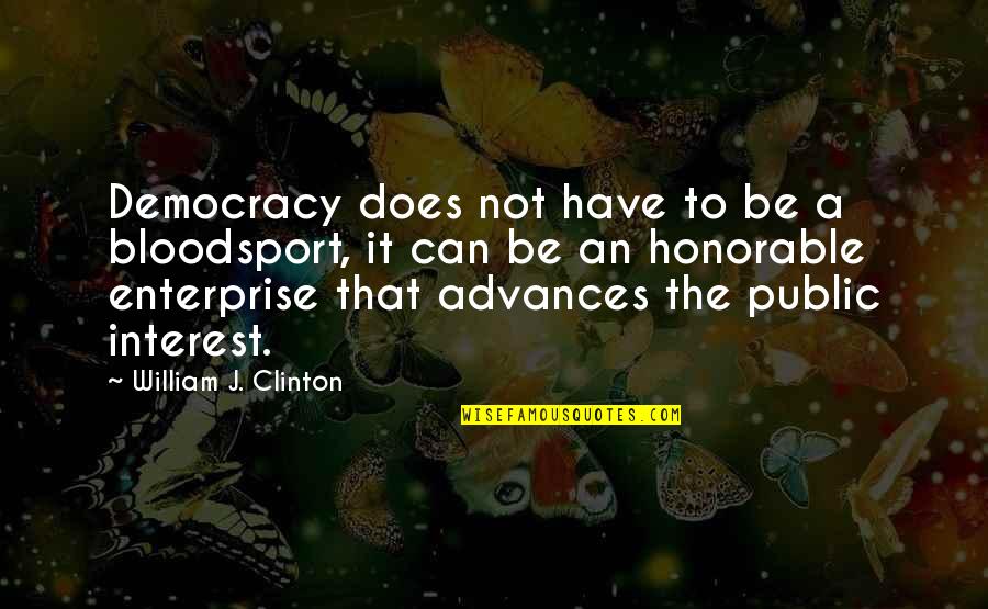 Most Honorable Quotes By William J. Clinton: Democracy does not have to be a bloodsport,