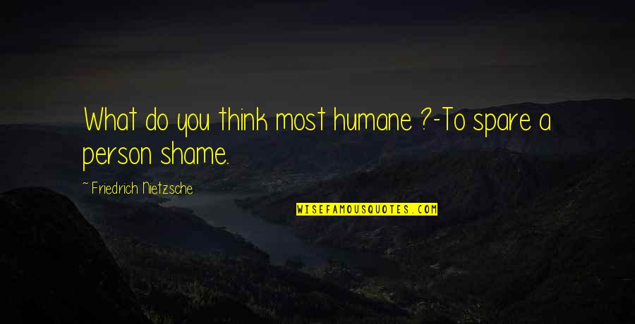 Most Humane Quotes By Friedrich Nietzsche: What do you think most humane ?-To spare