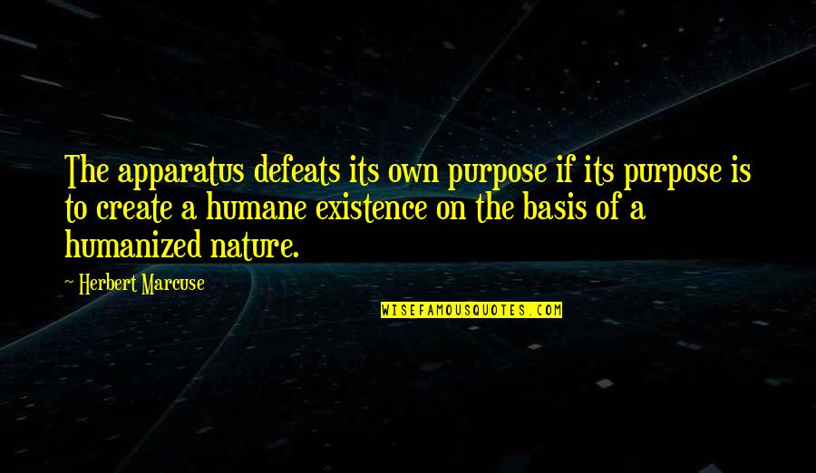 Most Humane Quotes By Herbert Marcuse: The apparatus defeats its own purpose if its