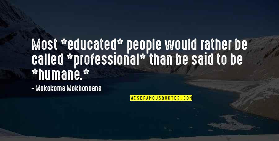 Most Humane Quotes By Mokokoma Mokhonoana: Most *educated* people would rather be called *professional*