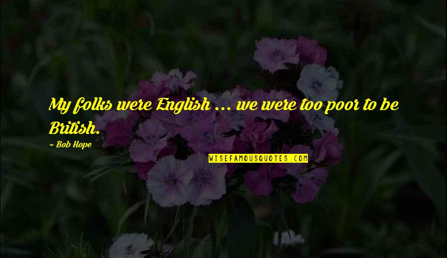 Most Humorous Quotes By Bob Hope: My folks were English ... we were too