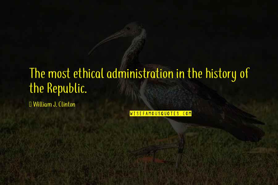 Most Humorous Quotes By William J. Clinton: The most ethical administration in the history of