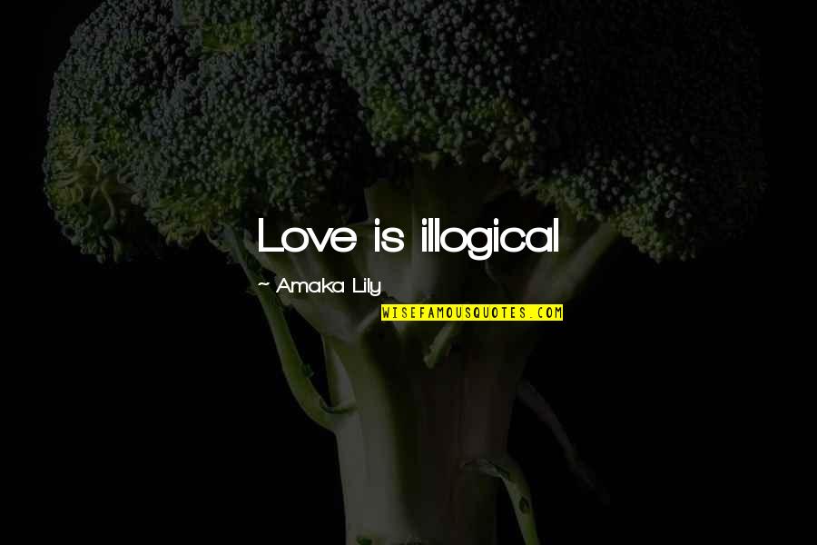 Most Illogical Quotes By Amaka Lily: Love is illogical Most Illogical Quotes By Amaka Lily: Love is illogical