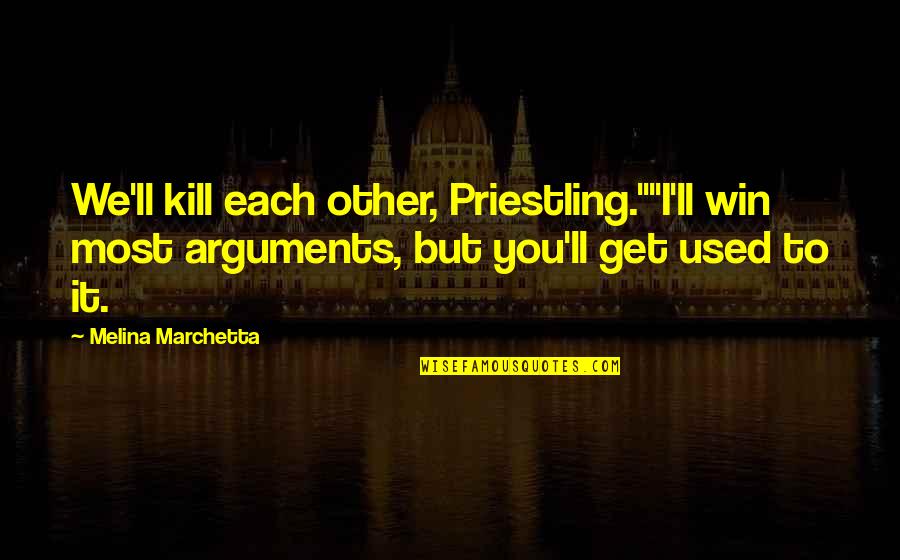 Most Imp Quotes By Melina Marchetta: We'll kill each other, Priestling.""I'll win most arguments,