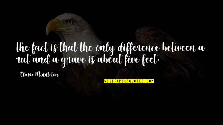 Most Impacting Quotes By Claire Middleton: the fact is that the only difference between