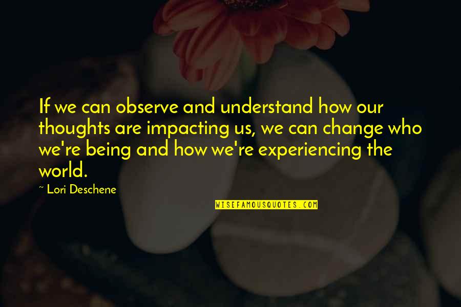 Most Impacting Quotes By Lori Deschene: If we can observe and understand how our