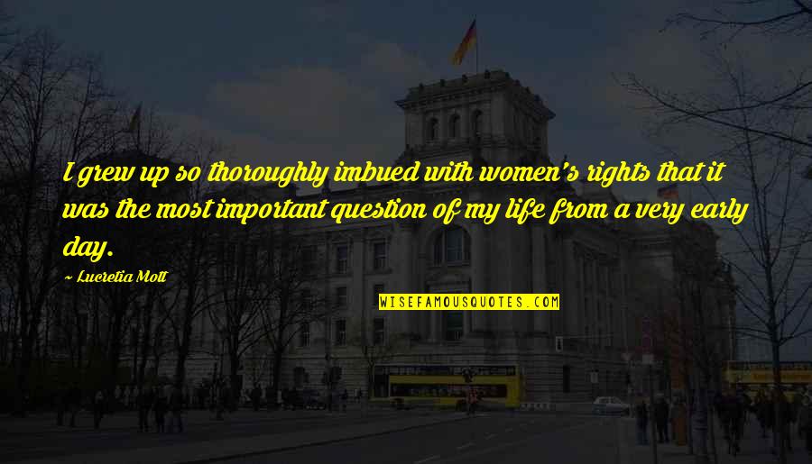 Most Important Day Quotes By Lucretia Mott: I grew up so thoroughly imbued with women's Most Important Day Quotes By Lucretia Mott: I grew up so thoroughly imbued with women's
