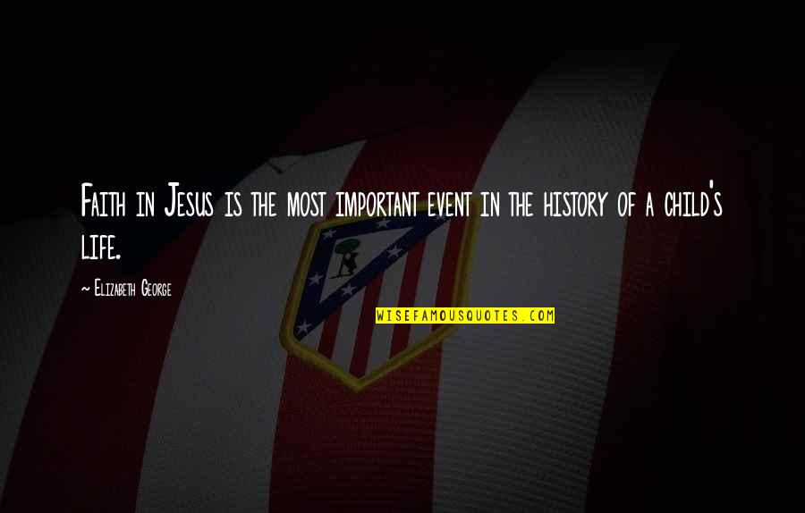 Most Important Jesus Quotes By Elizabeth George: Faith in Jesus is the most important event Most Important Jesus Quotes By Elizabeth George: Faith in Jesus is the most important event