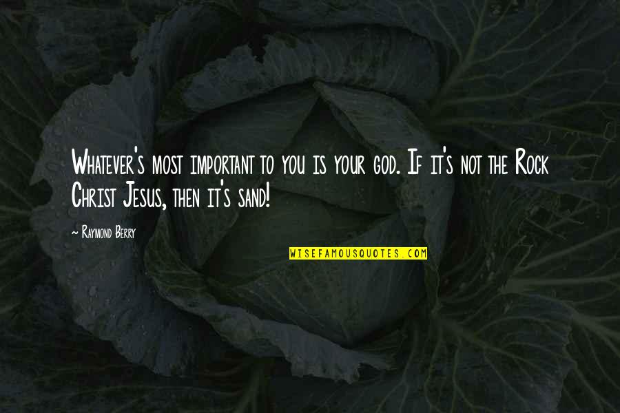 Most Important Jesus Quotes By Raymond Berry: Whatever's most important to you is your god. Most Important Jesus Quotes By Raymond Berry: Whatever's most important to you is your god.
