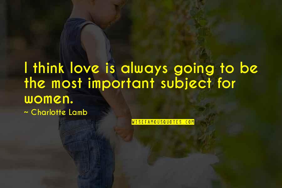 Most Important Love Quotes By Charlotte Lamb: I think love is always going to be