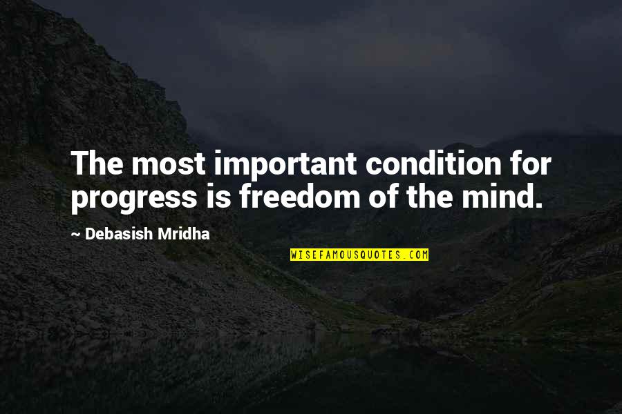 Most Important Love Quotes By Debasish Mridha: The most important condition for progress is freedom