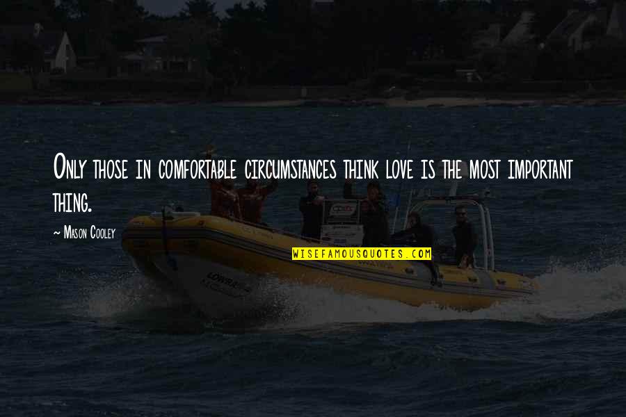 Most Important Love Quotes By Mason Cooley: Only those in comfortable circumstances think love is