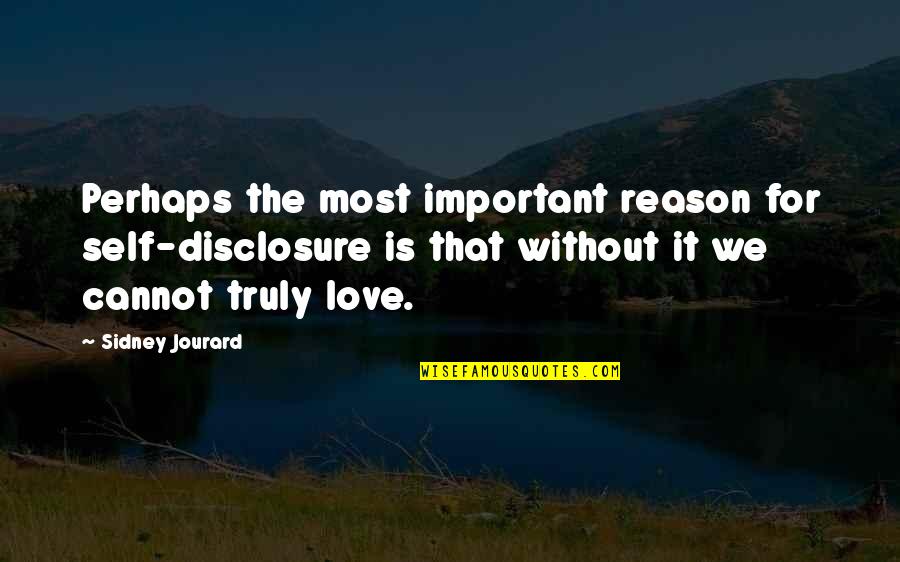 Most Important Love Quotes By Sidney Jourard: Perhaps the most important reason for self-disclosure is