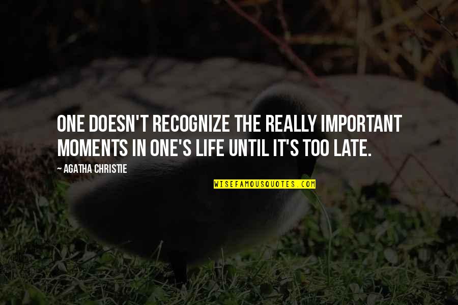 Most Important Moments Quotes By Agatha Christie: One doesn't recognize the really important moments in