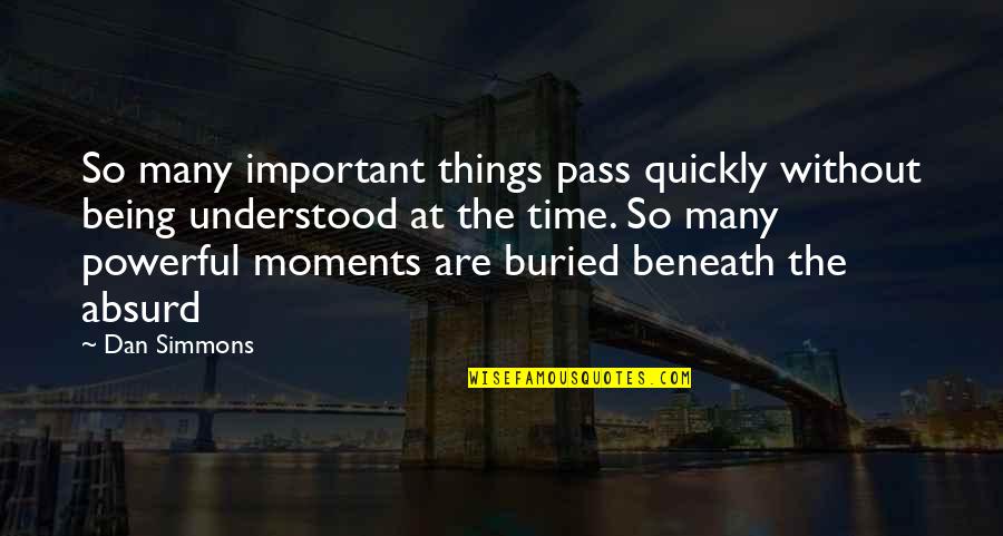 Most Important Moments Quotes By Dan Simmons: So many important things pass quickly without being