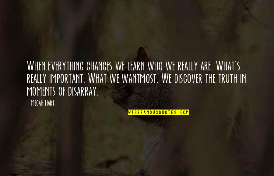 Most Important Moments Quotes By Megan Hart: When everything changes we learn who we really