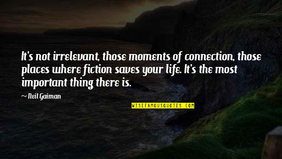 Most Important Moments Quotes By Neil Gaiman: It's not irrelevant, those moments of connection, those