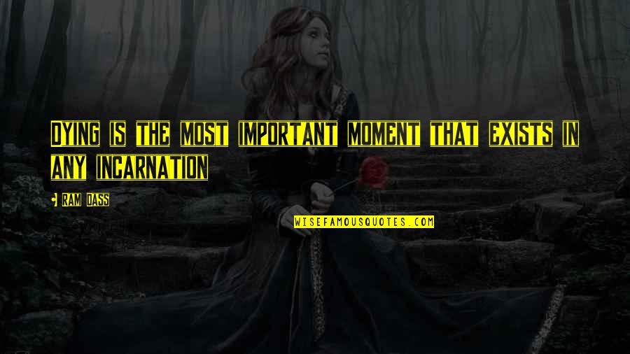 Most Important Moments Quotes By Ram Dass: Dying is the most important moment that exists