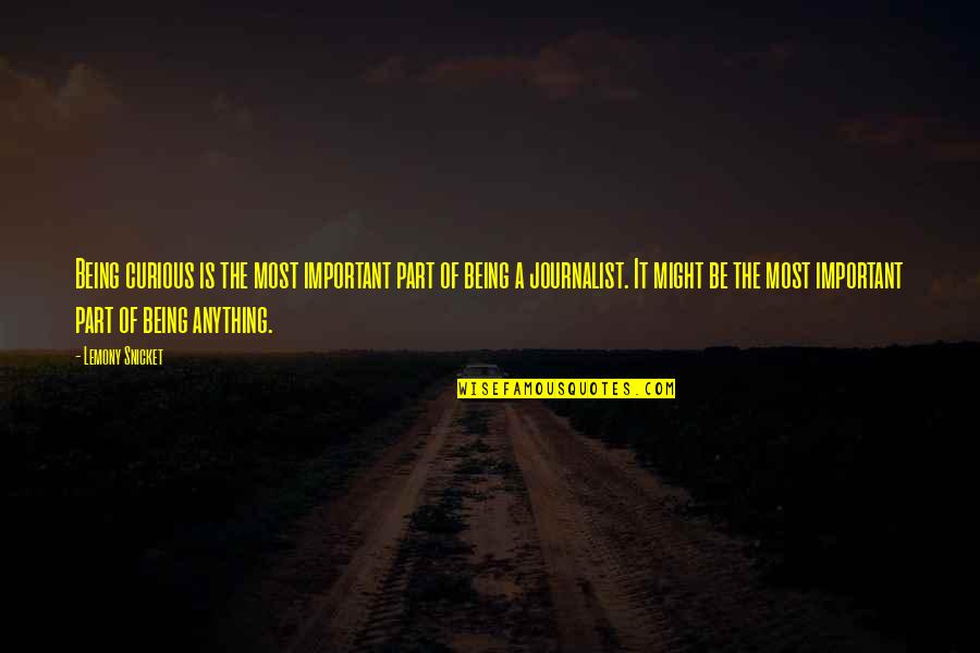 Most Important Part Quotes By Lemony Snicket: Being curious is the most important part of Most Important Part Quotes By Lemony Snicket: Being curious is the most important part of