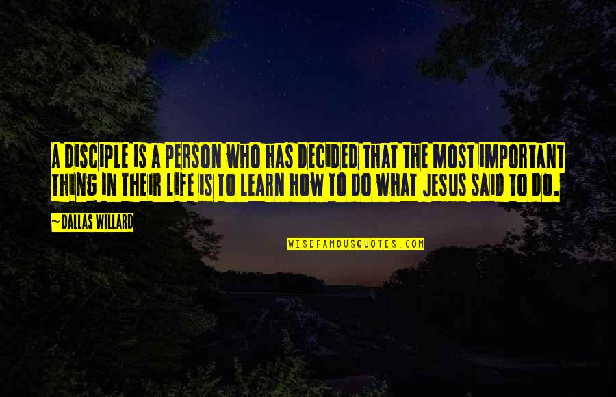 Most Important Person In Your Life Quotes By Dallas Willard: A disciple is a person who has decided