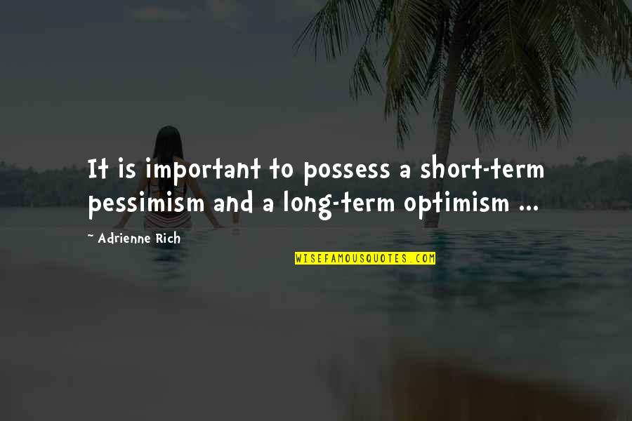 Most Important Short Quotes By Adrienne Rich: It is important to possess a short-term pessimism