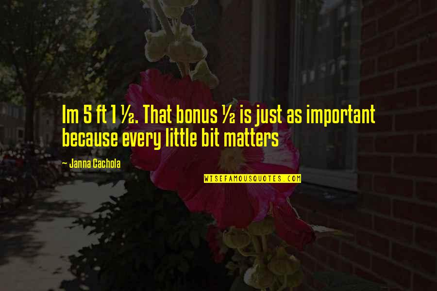 Most Important Short Quotes By Janna Cachola: Im 5 ft 1 &#189;. That bonus &#189;