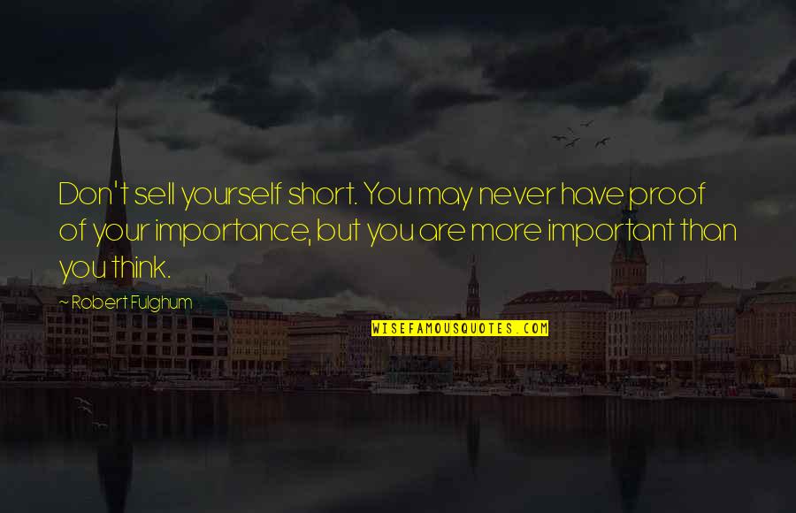 Most Important Short Quotes By Robert Fulghum: Don't sell yourself short. You may never have