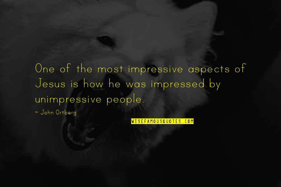 Most Impressed Quotes By John Ortberg: One of the most impressive aspects of Jesus