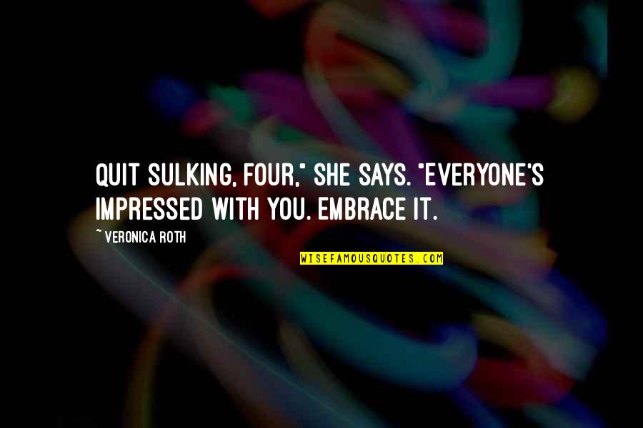 Most Impressed Quotes By Veronica Roth: Quit sulking, Four," she says. "Everyone's impressed with