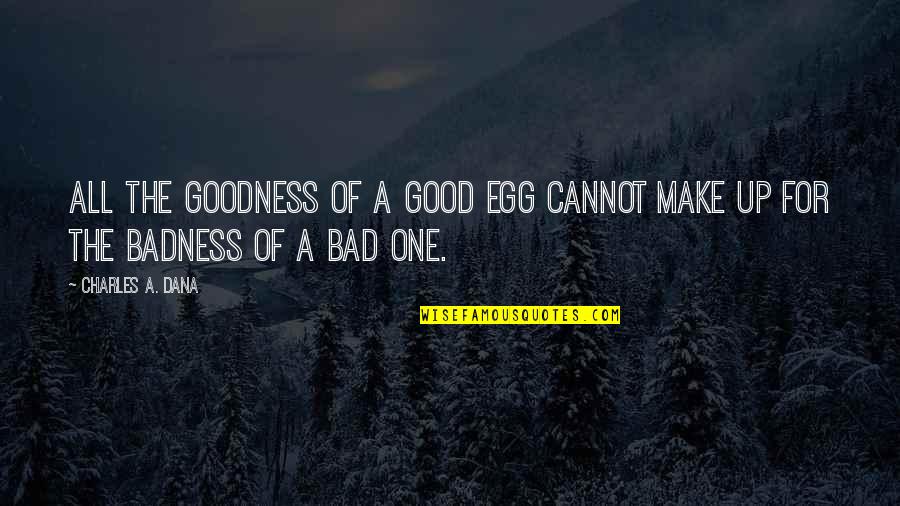 Most Improved Award Quotes By Charles A. Dana: All the goodness of a good egg cannot