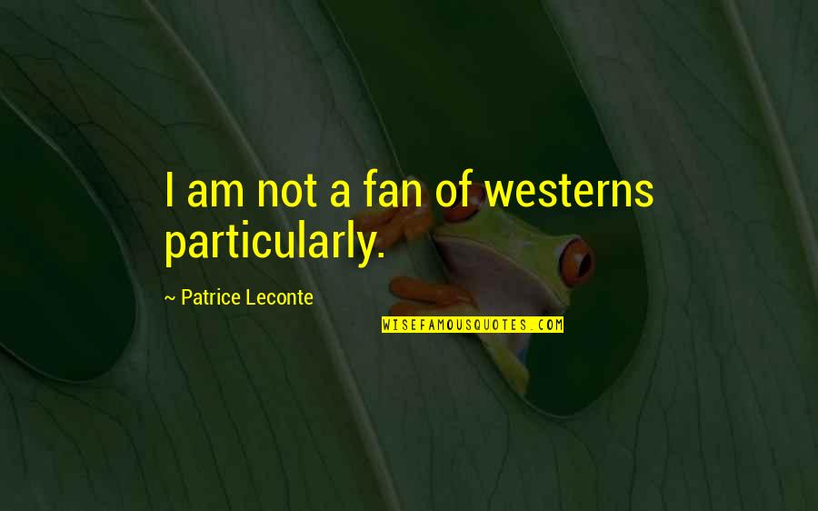 Most Improved Award Quotes By Patrice Leconte: I am not a fan of westerns particularly.