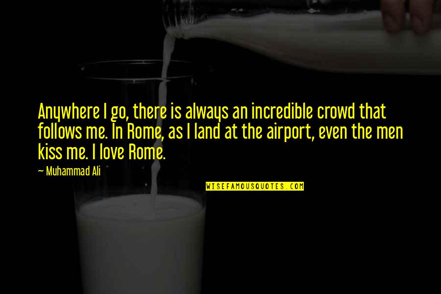 Most Incredible Love Quotes By Muhammad Ali: Anywhere I go, there is always an incredible