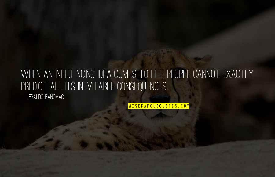 Most Influencing Quotes By Eraldo Banovac: When an influencing idea comes to life, people Most Influencing Quotes By Eraldo Banovac: When an influencing idea comes to life, people