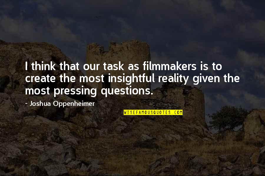Most Insightful Quotes By Joshua Oppenheimer: I think that our task as filmmakers is