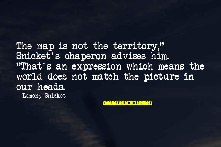 Most Insightful Quotes By Lemony Snicket: The map is not the territory," Snicket's chaperon