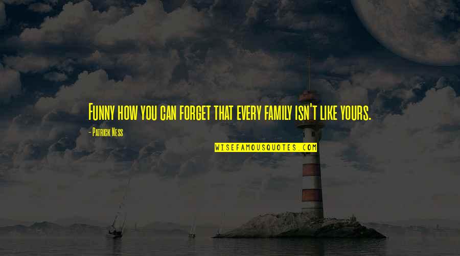 Most Insightful Quotes By Patrick Ness: Funny how you can forget that every family