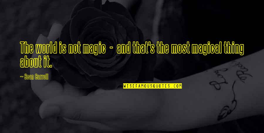 Most Insightful Quotes By Sean Carroll: The world is not magic - and that's