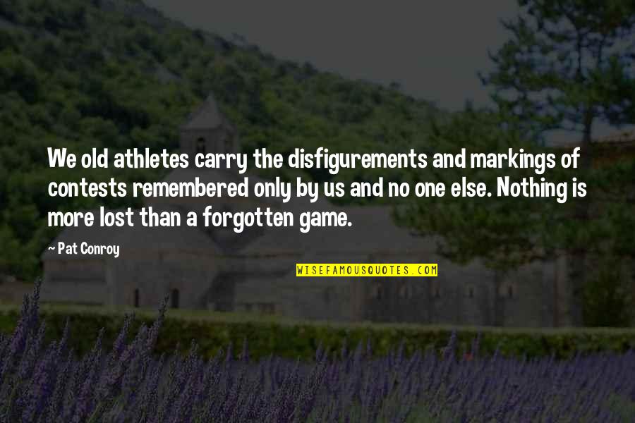 Most Inspirational Basketball Quotes By Pat Conroy: We old athletes carry the disfigurements and markings