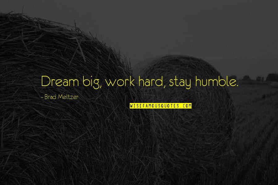 Most Inspirational Dream Quotes By Brad Meltzer: Dream big, work hard, stay humble.